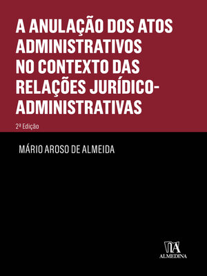 cover image of A Anulação dos Actos Administrativos no contexto das Relações Jurídico-Administrativas--2ª Edição